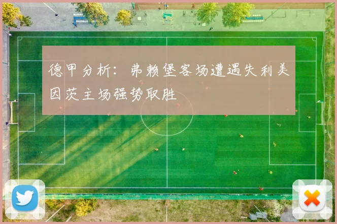 德甲分析：弗赖堡客场遭遇失利美因茨主场强势取胜
