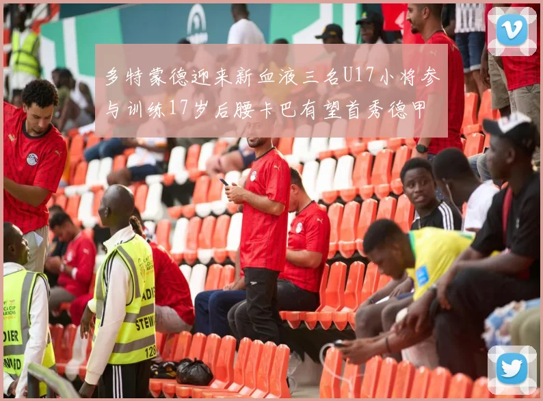 多特蒙德迎来新血液三名U17小将参与训练17岁后腰卡巴有望首秀德甲